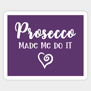 Prosecco Made Me Do It Prosecco Girls Magnet